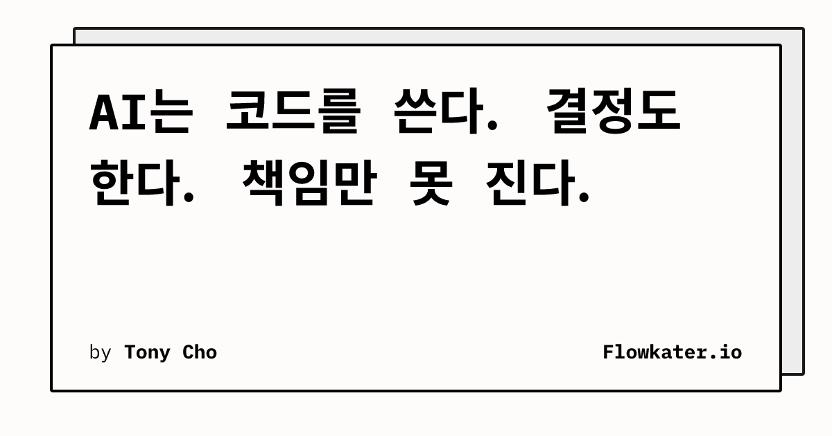 AI는 코드를 쓴다. 결정도 한다. 책임만 못 진다.